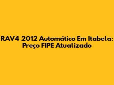 RAV4 2012 Automático Em Itabela: Preço FIPE Atualizado