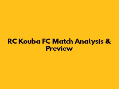RC Kouba FC Match Analysis & Preview