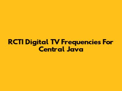RCTI Digital TV Frequencies For Central Java