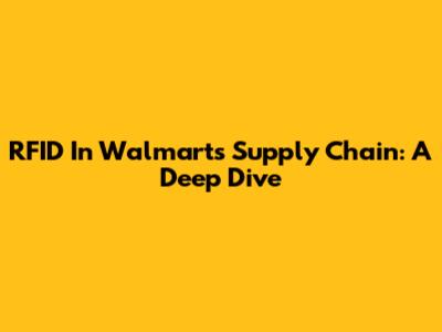 RFID In Walmart's Supply Chain: A Deep Dive