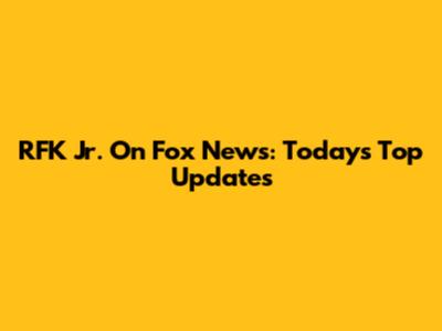 RFK Jr. On Fox News: Today's Top Updates