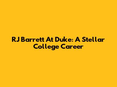 RJ Barrett At Duke: A Stellar College Career