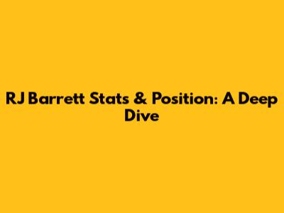 RJ Barrett Stats & Position: A Deep Dive