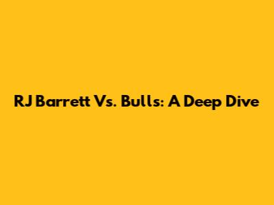 RJ Barrett Vs. Bulls: A Deep Dive