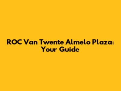 ROC Van Twente Almelo Plaza: Your Guide