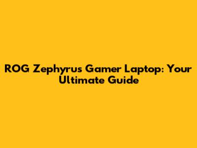 ROG Zephyrus Gamer Laptop: Your Ultimate Guide