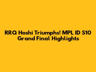 RRQ Hoshi Triumphs! MPL ID S10 Grand Final Highlights