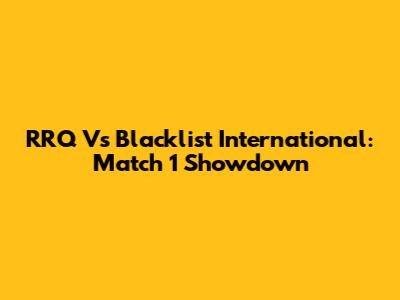 RRQ Vs Blacklist International: Match 1 Showdown