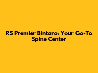 RS Premier Bintaro: Your Go-To Spine Center