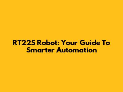 RT22S Robot: Your Guide To Smarter Automation