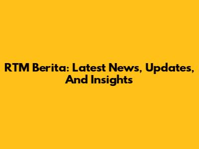 RTM Berita: Latest News, Updates, And Insights