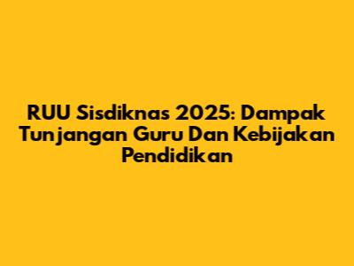 RUU Sisdiknas 2025: Dampak Tunjangan Guru Dan Kebijakan Pendidikan