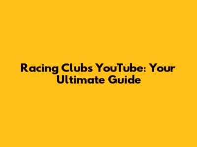 Racing Club's YouTube: Your Ultimate Guide