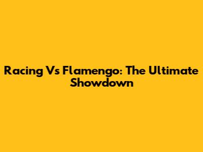 Racing Vs Flamengo: The Ultimate Showdown