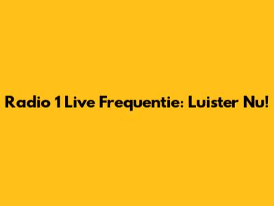 Radio 1 Live Frequentie: Luister Nu!