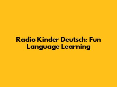 Radio Kinder Deutsch: Fun Language Learning