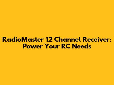 RadioMaster 12 Channel Receiver: Power Your RC Needs