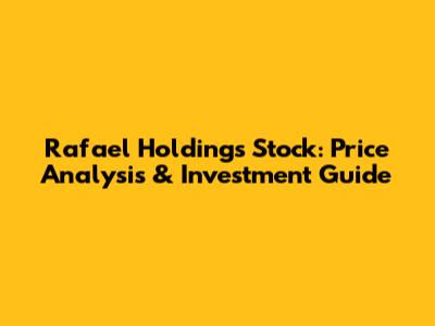 Rafael Holdings Stock: Price Analysis & Investment Guide