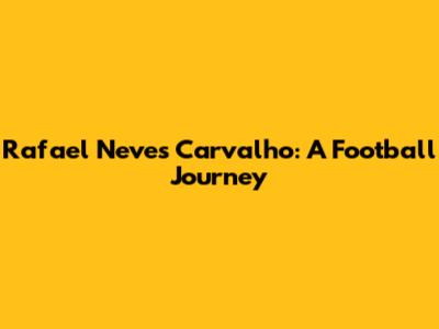 Rafael Neves Carvalho: A Football Journey