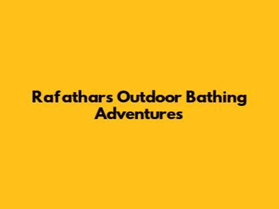 Rafathar's Outdoor Bathing Adventures