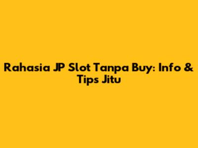 Rahasia JP Slot Tanpa Buy: Info & Tips Jitu