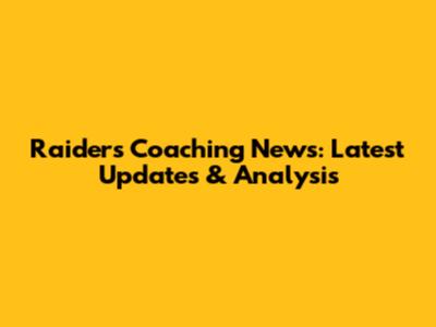 Raiders Coaching News: Latest Updates & Analysis