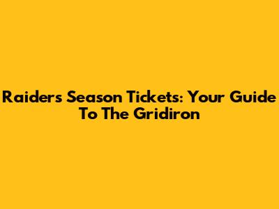 Raiders Season Tickets: Your Guide To The Gridiron