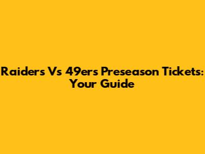 Raiders Vs 49ers Preseason Tickets: Your Guide