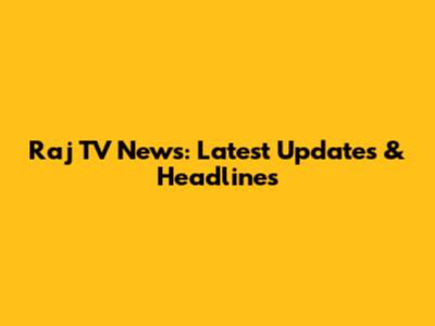 Raj TV News: Latest Updates & Headlines