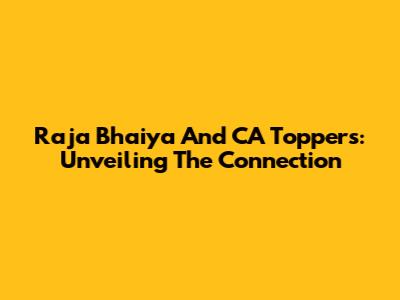 Raja Bhaiya And CA Toppers: Unveiling The Connection