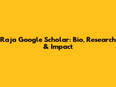 Raja Google Scholar: Bio, Research & Impact