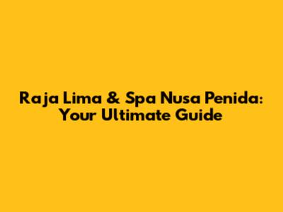 Raja Lima & Spa Nusa Penida: Your Ultimate Guide