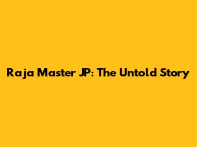 Raja Master JP: The Untold Story