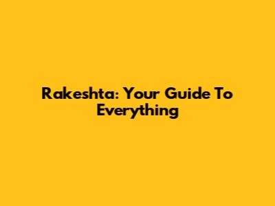 Rakeshta: Your Guide To Everything