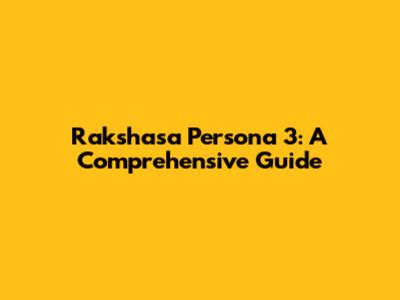 Rakshasa Persona 3: A Comprehensive Guide