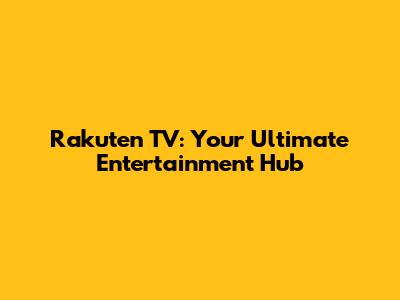 Rakuten TV: Your Ultimate Entertainment Hub