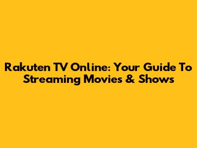 Rakuten TV Online: Your Guide To Streaming Movies & Shows