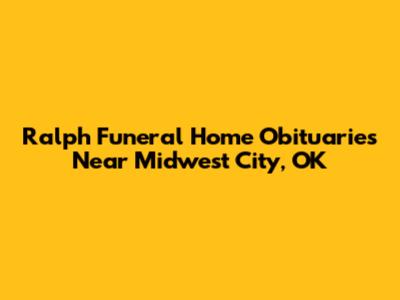 Ralph Funeral Home Obituaries Near Midwest City, OK