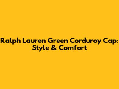 Ralph Lauren Green Corduroy Cap: Style & Comfort