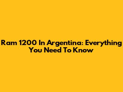 Ram 1200 In Argentina: Everything You Need To Know