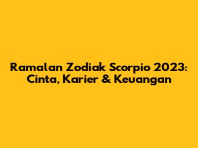 Ramalan Zodiak Scorpio 2023: Cinta, Karier & Keuangan