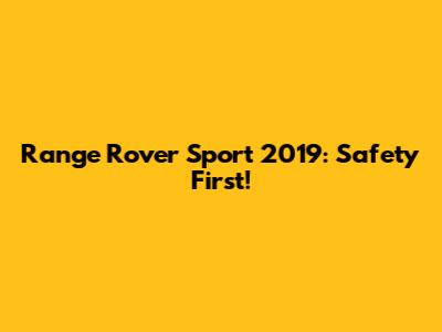 Range Rover Sport 2019: Safety First!