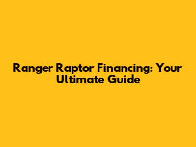Ranger Raptor Financing: Your Ultimate Guide