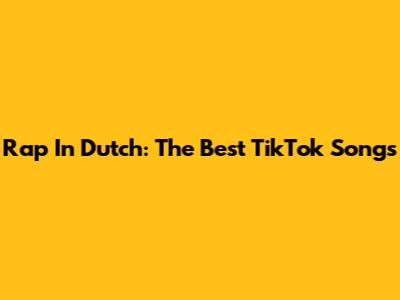 Rap In Dutch: The Best TikTok Songs