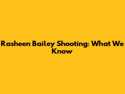 Rasheen Bailey Shooting: What We Know