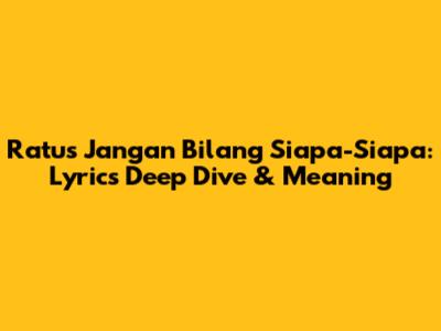 Ratu's 'Jangan Bilang Siapa-Siapa': Lyrics Deep Dive & Meaning