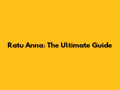 Ratu Anna: The Ultimate Guide
