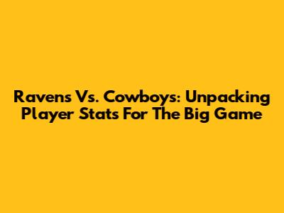 Ravens Vs. Cowboys: Unpacking Player Stats For The Big Game