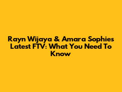 Rayn Wijaya & Amara Sophie's Latest FTV: What You Need To Know