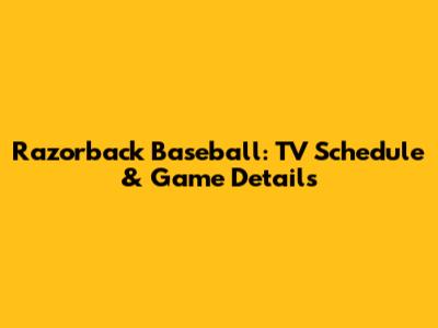Razorback Baseball: TV Schedule & Game Details